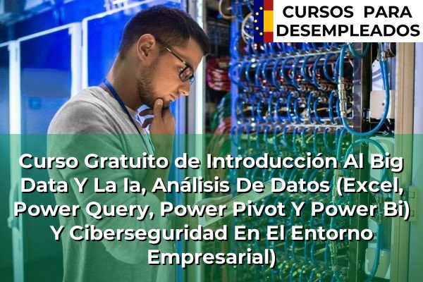 Curso Gratuito de Introducción Al Big Data Y La Ia, Análisis De Datos (Excel, Power Query, Power Pivot Y Power Bi) Y Ciberseguridad En El Entorno Empresarial)